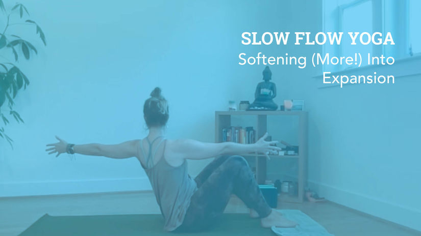 Slow Flow Yoga: Softening (More!) Into Expansion